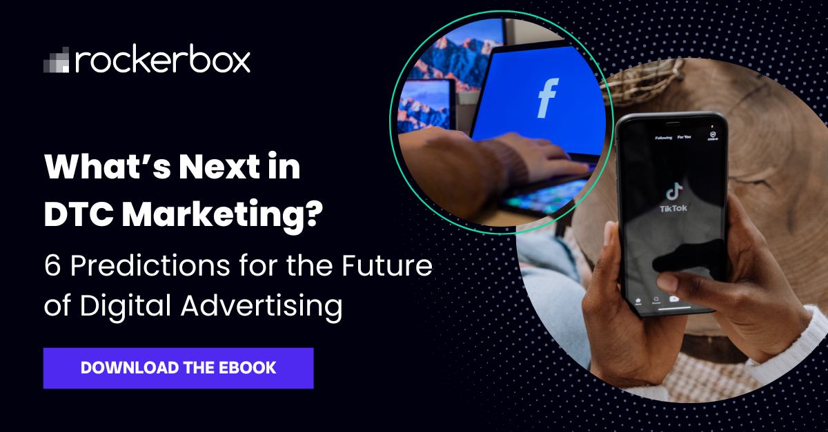 DTC Marketing: 6 Predictions for the Future of Digital Advertising